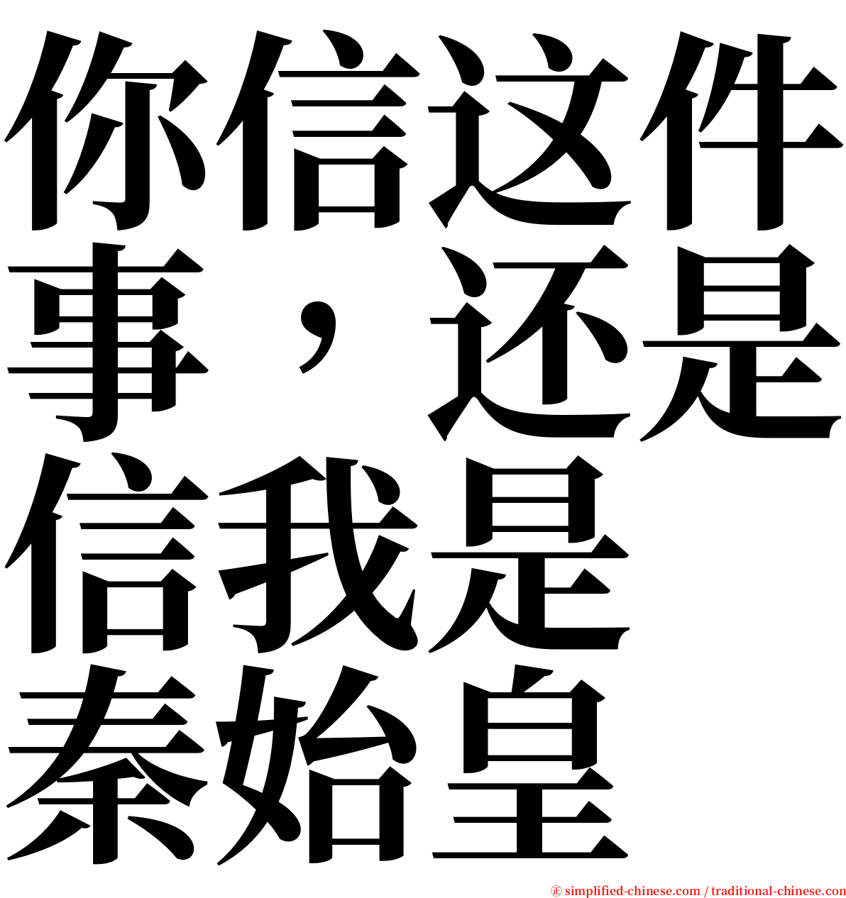 你信这件事，还是信我是　秦始皇 serif font